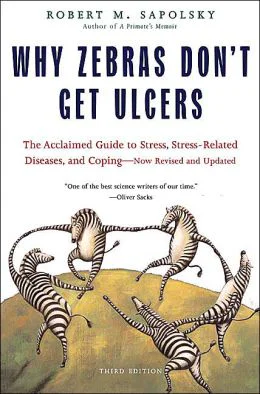 Why Zebras Dont Get Ulcers Third Edition The Acclaimed Guide to Stress StressRelated Diseases and Coping  Now Revised and Updated
