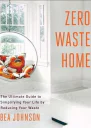 Zero Waste Home The Ultimate Guide to Simplifying Your Life by Reducing Your Waste