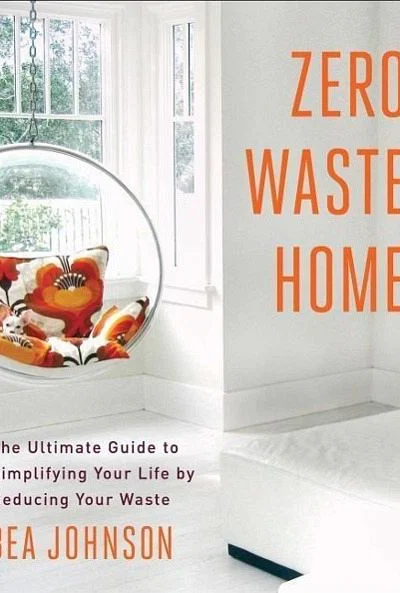 Zero Waste Home The Ultimate Guide to Simplifying Your Life by Reducing Your Waste